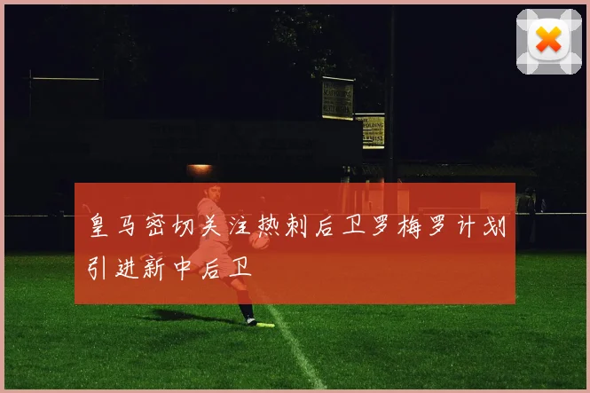 皇马密切关注热刺后卫罗梅罗计划引进新中后卫