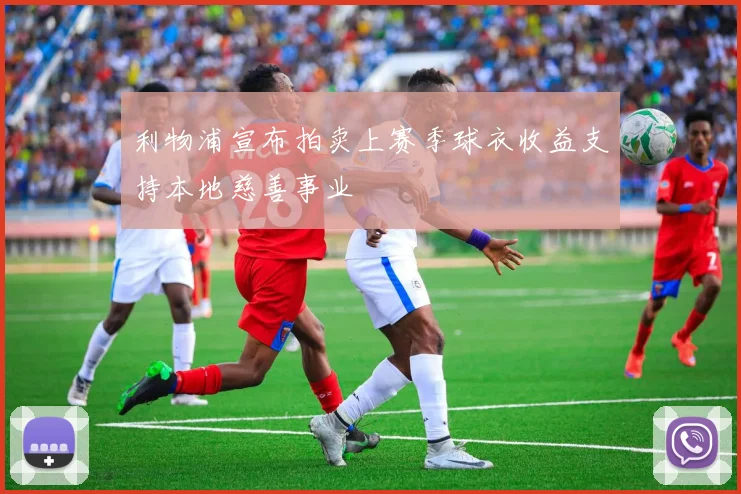 利物浦宣布拍卖上赛季球衣收益支持本地慈善事业