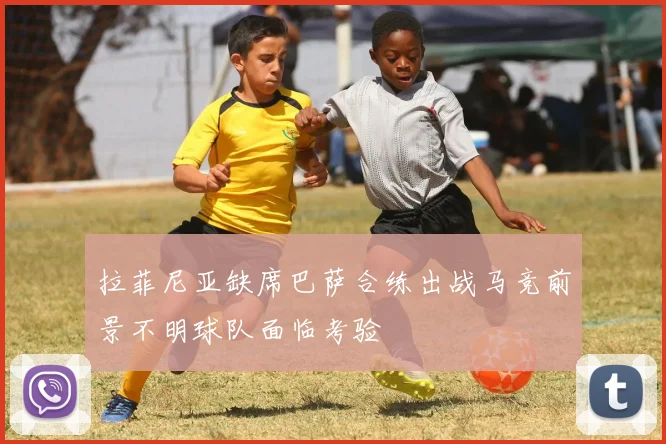 拉菲尼亚缺席巴萨合练出战马竞前景不明球队面临考验